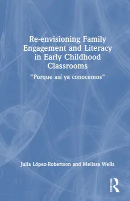 Re-Envisioning Family Engagement and Literacy in Early Childhood Classrooms (Znovuobjavenie zapojenia rodiny a gramotnosti v triedach raného detstva): Porque As YA Conocemos - Re-Envisioning Family Engagement and Literacy in Early Childhood Classrooms: Porque As YA Conocemos