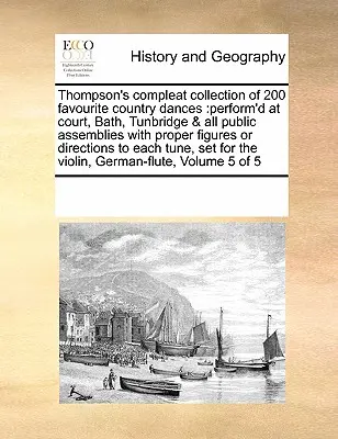 Thompsonova kompletná zbierka 200 obľúbených country tancov: Perform'd at Court, Bath, Tunbridge & All Public Assemblies with Proper Figures or Dir - Thompson's Compleat Collection of 200 Favourite Country Dances: Perform'd at Court, Bath, Tunbridge & All Public Assemblies with Proper Figures or Dir