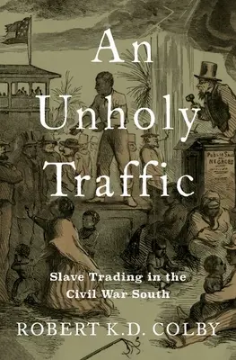 Nesvätá premávka: Obchod s otrokmi na juhu počas občianskej vojny - An Unholy Traffic: Slave Trading in the Civil War South