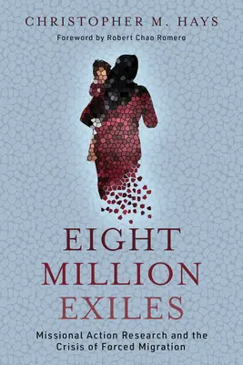 Osem miliónov vyhnancov: Misijný akčný výskum a kríza nútenej migrácie - Eight Million Exiles: Missional Action Research and the Crisis of Forced Migration