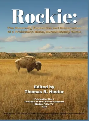 Rockie: Objav, vykopávky a zachovanie prehistorického bizóna, okres Burnet, Texas - Rockie: The Discovery, Excavation and Preservation of a Prehistoric Bison, Burnet County, Texas