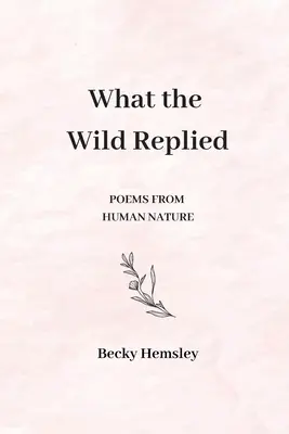 Čo odpovedala divočina: Básne z ľudskej prirodzenosti - What the Wild Replied: Poems from human nature