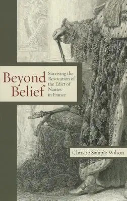 Za hranicami viery: Prežiť zrušenie Nantského ediktu vo Francúzsku - Beyond Belief: Surviving the Revocation of the Edict of Nantes in France