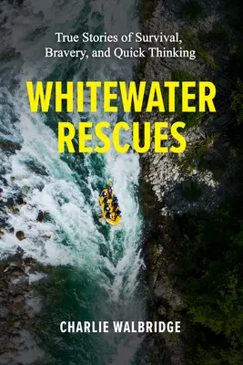 Záchrany na divokej vode: Skutočné príbehy o prežití, odvahe a rýchlom uvažovaní - Whitewater Rescues: True Stories of Survival, Bravery, and Quick Thinking