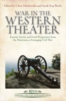 Vojna v západnom divadle: Obľúbené príbehy a nové pohľady historikov na vznikajúcu občiansku vojnu - War in the Western Theater: Favorite Stories and Fresh Perspectives from the Historians at Emerging Civil War