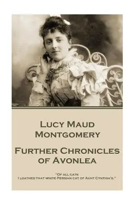 Lucy Maud Montgomeryová - Ďalšie kroniky Avonlea: „Zo všetkých mačiek som neznášala tú bielu perzskú mačku tety Cynthie.“ - Lucy Maud Montgomery - Further Chronicles of Avonlea: Of all cats I loathed that white Persian cat of Aunt Cynthia's.