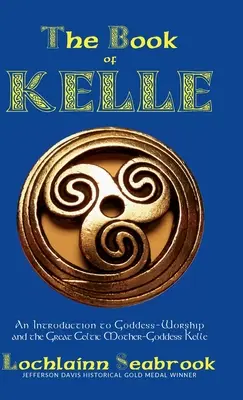 Kniha Kelle: Úvod do uctievania bohyne a veľkej keltskej bohyne matky Kelle - The Book of Kelle: An Introduction to Goddess-Worship and the Great Celtic Mother-Goddess Kelle