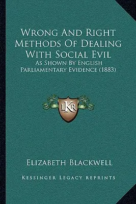 Chybné a správne metódy riešenia sociálneho zla: ako to ukazujú dôkazy anglického parlamentu - Wrong And Right Methods Of Dealing With Social Evil: As Shown By English Parliamentary Evidence