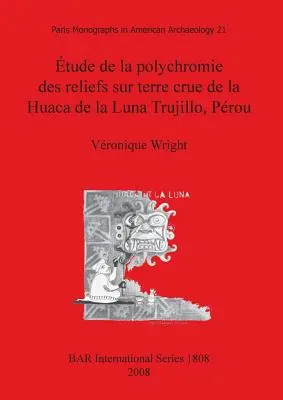 tude de la polychromie des relifs sur terre crue de la Huaca de la Luna Trujillo, Prou - tude de la polychromie des reliefs sur terre crue de la Huaca de la Luna Trujillo, Prou