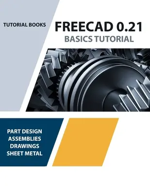 FreeCAD 0.21 Basics Tutorial (Colored): Váš základný sprievodca 3D modelovaním a navrhovaním - FreeCAD 0.21 Basics Tutorial (Colored): Your Essential Guide to 3D Modeling and Design