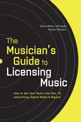 Hudobníkov sprievodca licencovaním hudby: Ako dostať svoju hudbu do filmu, televízie, reklamy, digitálnych médií a ďalších oblastí - The Musician's Guide to Licensing Music: How to Get Your Music into Film, TV, Advertising, Digital Media & Beyond