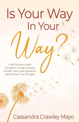 Je tvoja cesta v tvojich rukách? Príručka pre ženy o tom, ako sa obnoviť, poučiť sa zo skúseností a znovu nájsť svoje pravé ja - Is Your Way In Your Way?: A Self Discovery Guide for Women on How to Restore Yourself, Learn from Experience, and Find Your True Self Again