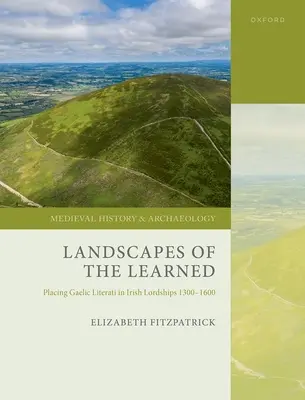 Krajiny učeného: Umiestnenie galských literátov v írskych lordstvách v rokoch 1300 - 1600 - Landscapes of the Learned: Placing Gaelic Literati in Irish Lordships 1300-1600