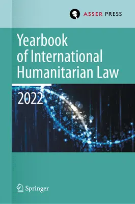 Ročenka medzinárodného humanitárneho práva, zväzok 25 (2022): Medzinárodné humanitárne právo a susedné rámce - Yearbook of International Humanitarian Law, Volume 25 (2022): International Humanitarian Law and Neighbouring Frameworks