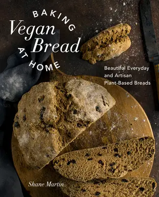 Pečenie vegánskeho chleba doma: Krásne každodenné a remeselné chleby na rastlinnej báze - Baking Vegan Bread at Home: Beautiful Everyday and Artisan Plant-Based Breads