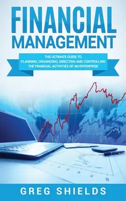 Finančný manažment: Finančný manažment: základný návod na plánovanie, organizovanie, riadenie a kontrolu finančných činností podniku - Financial Management: The Ultimate Guide to Planning, Organizing, Directing, and Controlling the Financial Activities of an Enterprise