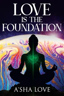 Láska je základ: Odhaľte liečivú silu lásky a objavte svoje pravé ja - Love Is the Foundation: Unlock the Healing Power of Love and Discover Your True Self