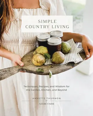 Jednoduchý život na vidieku: Vydanie knihy Jednoduchý život na vidieku: techniky, recepty a múdrosť pre záhradu, kuchyňu a ďalšie oblasti - Simple Country Living: Techniques, Recipes, and Wisdom for the Garden, Kitchen, and Beyond