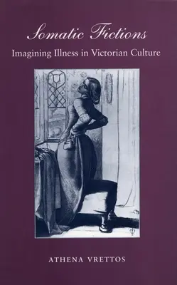 Somatické fikcie: Predstavy o chorobe vo viktoriánskej kultúre - Somatic Fictions: Imagining Illness in Victorian Culture