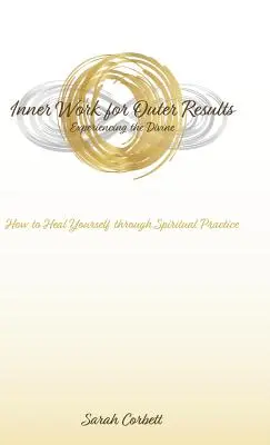Vnútorná práca pre vonkajšie výsledky: Ako sa uzdraviť prostredníctvom duchovnej praxe - Inner Work for Outer Results: How to Heal Yourself Through Spiritual Practice