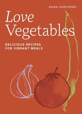 Láska k zelenine: Vychutnajte si lahodné recepty na živé jedlá - Love Vegetables: Delicious Recipes for Vibrant Meals