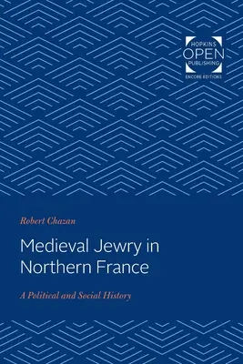Stredoveké židovstvo v severnom Francúzsku: Politické a sociálne dejiny - Medieval Jewry in Northern France: A Political and Social History