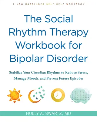 The Social Rhythm Therapy Workbook for Bipolar Disorder (Pracovná kniha terapie sociálneho rytmu pri bipolárnej poruche): Stabilizujte svoje cirkadiánne rytmy, aby ste znížili stres, zvládli nálady a predišli budúcim epizódam - The Social Rhythm Therapy Workbook for Bipolar Disorder: Stabilize Your Circadian Rhythms to Reduce Stress, Manage Moods, and Prevent Future Episodes