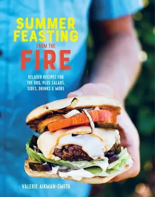 Letné hody z ohňa: Vydanie: Uvoľnené recepty na grilovanie, šaláty, prílohy, nápoje a iné - Summer Feasting from the Fire: Relaxed Recipes for the Bbq, Plus Salads, Sides, Drinks & More