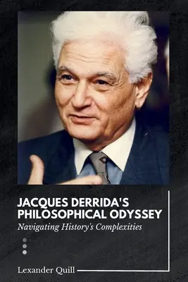 Filozofická odysea Jacquesa Derridu: Vychádzanie zo zložitých dejín - Jacques Derrida's Philosophical Odyssey: Navigating History's Complexities