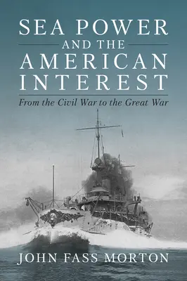 Námorná moc a americké záujmy: Od občianskej vojny po Veľkú vojnu - Sea Power and the American Interest: From the Civil War to the Great War