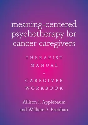 Psychoterapia zameraná na zmysel pre opatrovateľov osôb trpiacich rakovinou: Príručka pre terapeuta a pracovný zošit pre opatrovateľa - Meaning-Centered Psychotherapy for Cancer Caregivers: Therapist Manual and Caregiver Workbook