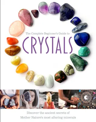Úplný sprievodca kryštálmi pre začiatočníkov - The Complete Beginner's Guide to Crystals