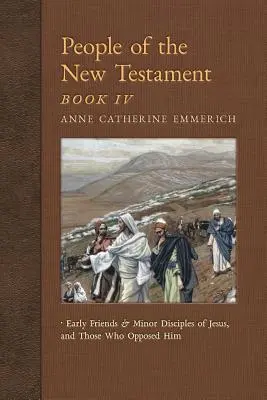 Ľudia Nového zákona, kniha IV: Prví Ježišovi priatelia a menší učeníci a tí, ktorí mu odporovali - People of the New Testament, Book IV: Early Friends and Minor Disciples of Jesus, and Those Who Opposed Him