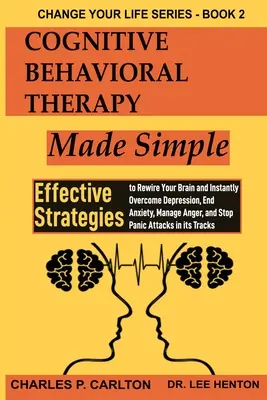 Kognitívno-behaviorálna terapia zjednodušene: Účinné stratégie na prebudovanie mozgu a okamžité prekonanie depresie, ukončenie úzkosti, zvládnutie hnevu a S - Cognitive Behavioral Therapy Made Simple: Effective Strategies to Rewire Your Brain and Instantly Overcome Depression, End Anxiety, Manage Anger and S