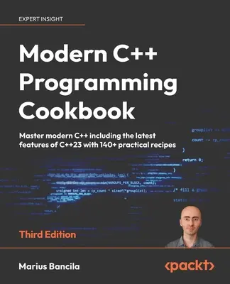 Moderná kuchárka programovania v C++ - tretie vydanie: Moderný jazyk C++ vrátane najnovších funkcií jazyka C++23 s viac ako 140 praktickými receptami - Modern C++ Programming Cookbook - Third Edition: Master modern C++ including the latest features of C++23 with 140+ practical recipes