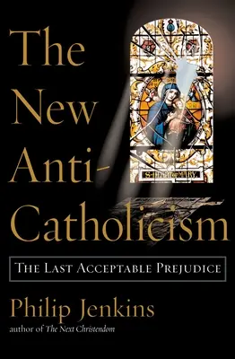 Nový antikatolicizmus: Posledný prijateľný predsudok - The New Anti-Catholicism: The Last Acceptable Prejudice