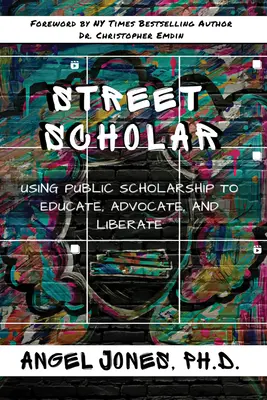 Street Scholar: Vydanie knihy: Využitie verejnej vedy na vzdelávanie, obhajobu a oslobodenie - Street Scholar: Using Public Scholarship to Educate, Advocate, and Liberate