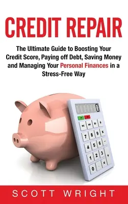 Oprava úverov: Vydanie knihy o tom, ako si zvýšiť kreditné skóre, splácať dlhy, šetriť peniaze a spravovať svoje osobné financie v - Credit Repair: The Ultimate Guide to Boosting Your Credit Score, Paying off Debt, Saving Money and Managing Your Personal Finances in