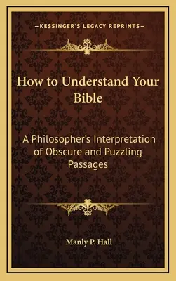 Ako porozumieť Biblii: Výklad nejasných a záhadných pasáží v knihe od filozofa - How to Understand Your Bible: A Philosopher's Interpretation of Obscure and Puzzling Passages