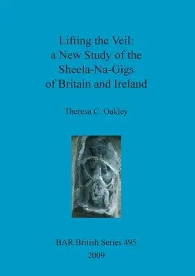 Zdvíhanie závoja - nová štúdia Sheela-Na-Gigs z Británie a Írska - Lifting the Veil - a New Study of the Sheela-Na-Gigs of Britain and Ireland