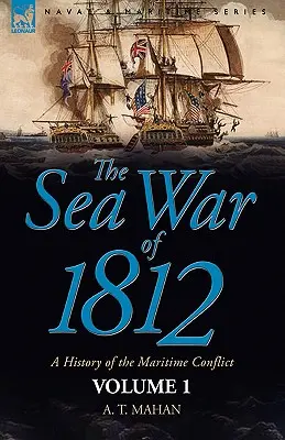 Vojna na mori v roku 1812: dejiny námorného konfliktu - 1. zväzok - The Sea War of 1812: a History of the Maritime Conflict--Volume 1