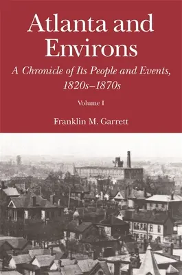 Atlanta a okolie: A Chronicle of Its People and Events: 1820 - 1870 - Atlanta and Environs: A Chronicle of Its People and Events: Vol. 1: 1820s-1870s