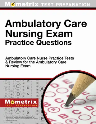 Ambulantná ošetrovateľská starostlivosť Praktické otázky na skúšku: Praktické otázky pre sestry v ambulantnej starostlivosti: Ambulatory Care Nurse Practice Tests & Review for the Ambulatory Care Nursing Exam - Ambulatory Care Nursing Exam Practice Questions: Ambulatory Care Nurse Practice Tests & Review for the Ambulatory Care Nursing Exam