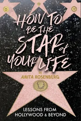 Ako byť hviezdou svojho života: Ako sa stať hviezdou: Lekcie z Hollywoodu a ďalších krajín - How To Be The Star Of Your Life: Lessons From Hollywood & Beyond