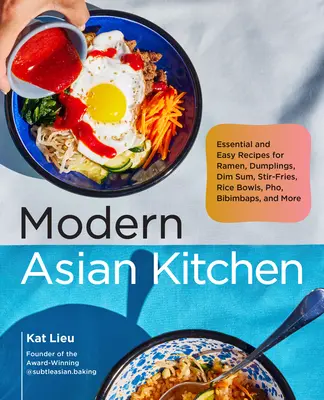 Moderná ázijská kuchyňa: Základné a jednoduché recepty na ramen, knedlíčky, dim sum, miešané jedlá, ryžové misy, Pho, bibimbap a ďalšie jedlá - Modern Asian Kitchen: Essential and Easy Recipes for Ramen, Dumplings, Dim Sum, Stir-Fries, Rice Bowls, Pho, Bibimbaps, and More