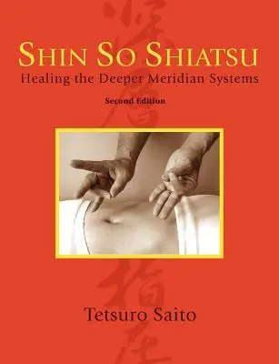 Shin So Shiatsu: Liečenie hlbších meridiánových systémov, druhé vydanie - Shin So Shiatsu: Healing the Deeper Meridian Systems, Second Edition