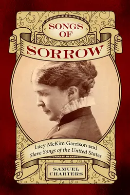 Piesne smútku: Lucy McKim Garrisonová a piesne otrokov Spojených štátov - Songs of Sorrow: Lucy McKim Garrison and Slave Songs of the United States