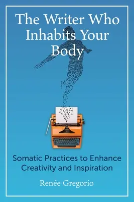 Spisovateľ, ktorý obýva vaše telo: Somatické cvičenia na zvýšenie tvorivosti a inšpirácie - The Writer Who Inhabits Your Body: Somatic Practices to Enhance Creativity and Inspiration