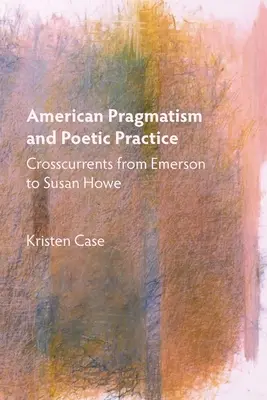Americký pragmatizmus a poetická prax: Od Emersona po Susan Howeovú - American Pragmatism and Poetic Practice: Crosscurrents from Emerson to Susan Howe