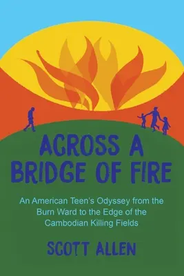 Cez ohnivý most: Odysea amerického tínedžera z popáleninového oddelenia na okraj kambodžských vražedných polí - Across a Bridge of Fire: An American Teen's Odyssey from the Burn Ward to the Edge of the Cambodian Killing Fields